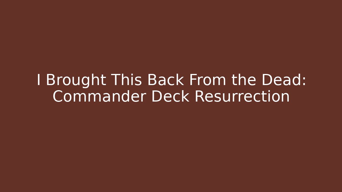 I Brought This Back From the Dead: Commander Deck Resurrection - NADclinic
