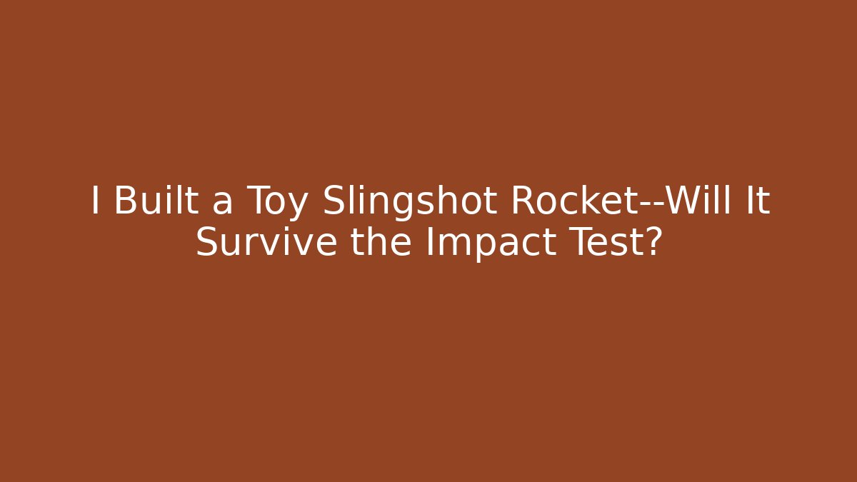 I Built a Toy Slingshot Rocket—Will It Survive the Impact Test?