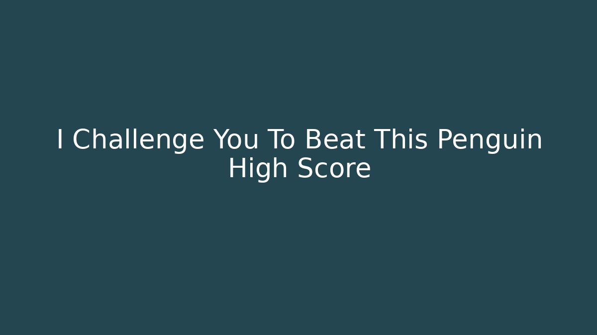 I Challenge You To Beat This Penguin High Score