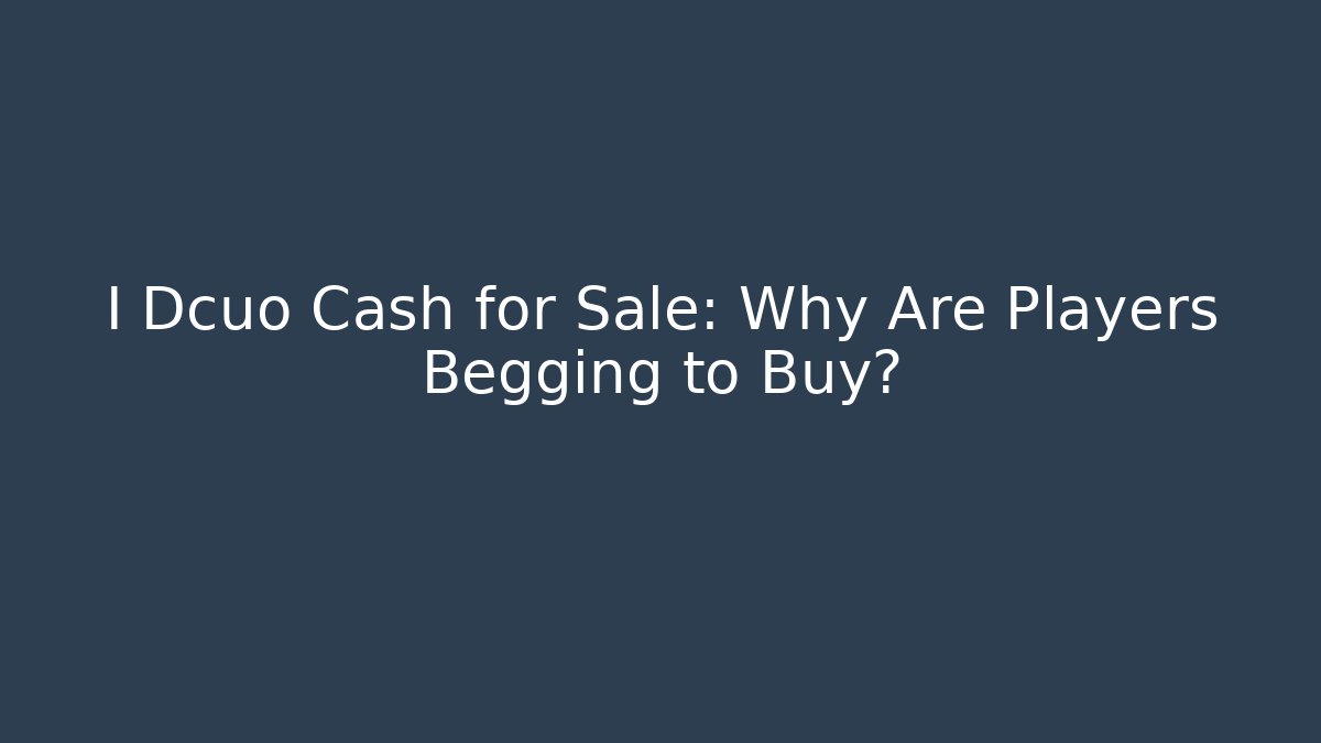 I Dcuo Cash for Sale: Why Are Players Begging to Buy?