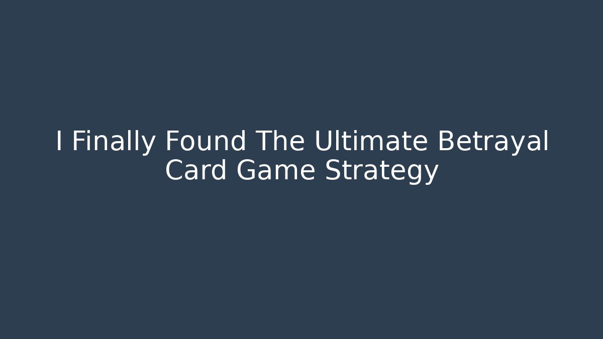 I Finally Found The Ultimate Betrayal Card Game Strategy