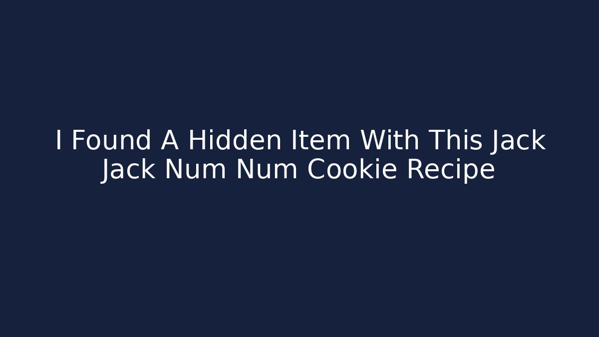 I Found A Hidden Item With This Jack Jack Num Num Cookie Recipe