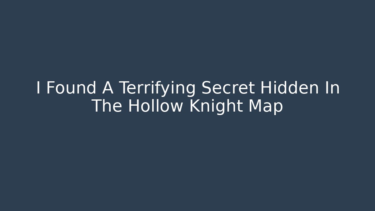 I Found A Terrifying Secret Hidden In The Hollow Knight Map