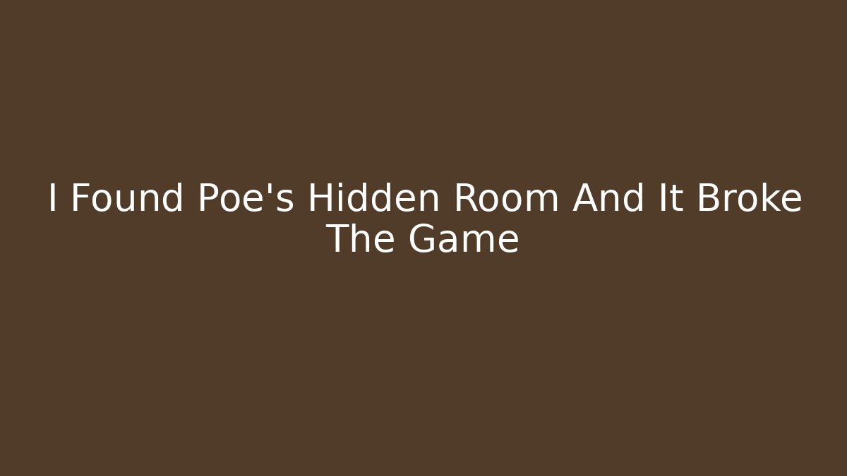 I Found Poe's Hidden Room And It Broke The Game