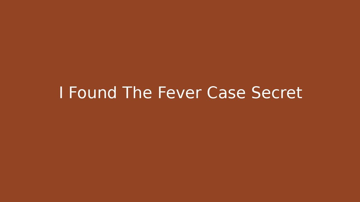 I Found The Fever Case Secret