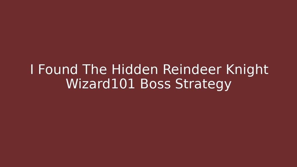 I Found The Hidden Reindeer Knight Wizard101 Boss Strategy