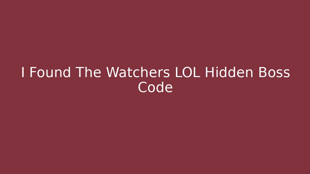 I Found The Watchers LOL Hidden Boss Code