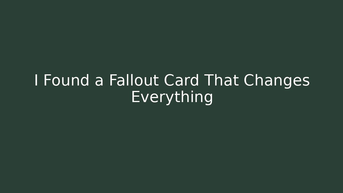 I Found a Fallout Card That Changes Everything