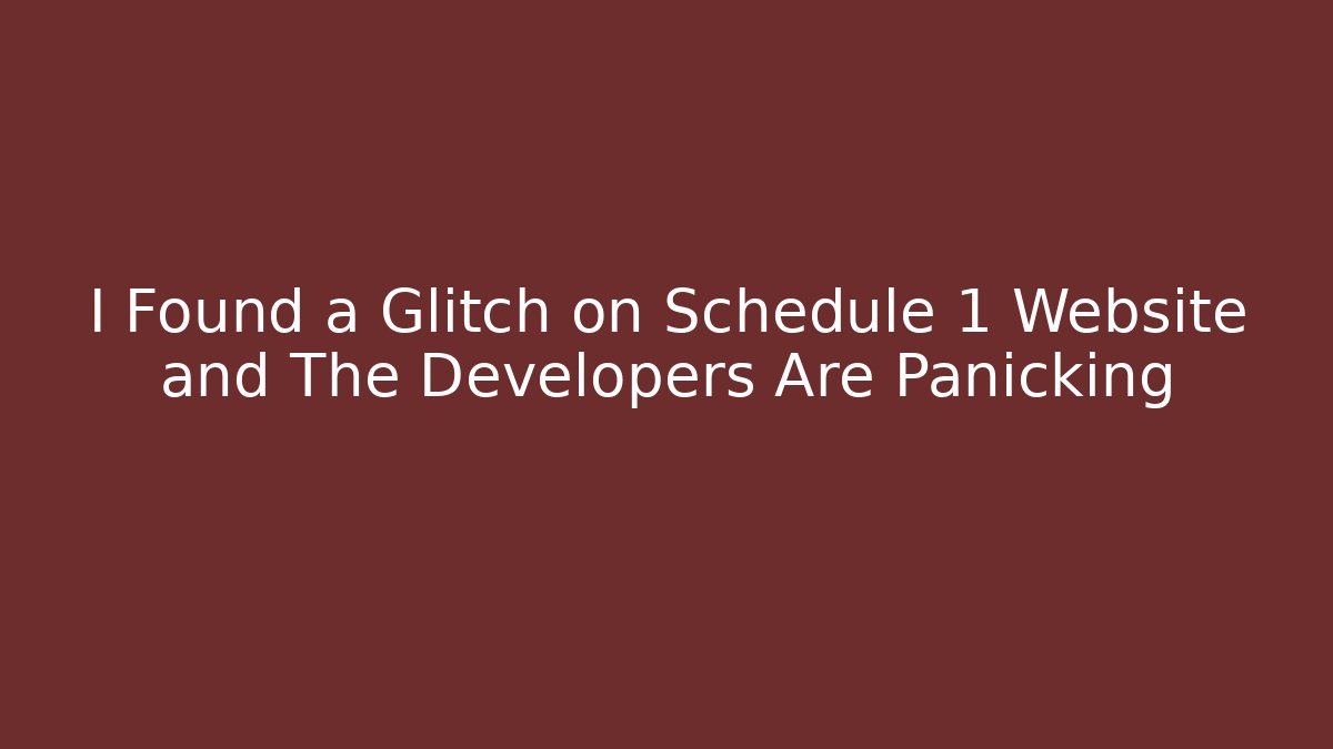 I Found a Glitch on Schedule 1 Website and The Developers Are Panicking