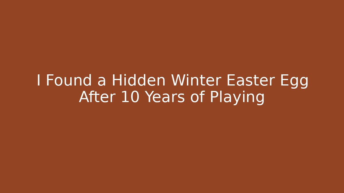 I Found a Hidden Winter Easter Egg After 10 Years of Playing