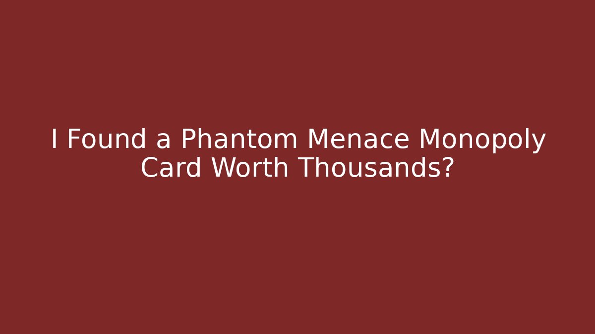 I Found a Phantom Menace Monopoly Card Worth Thousands?