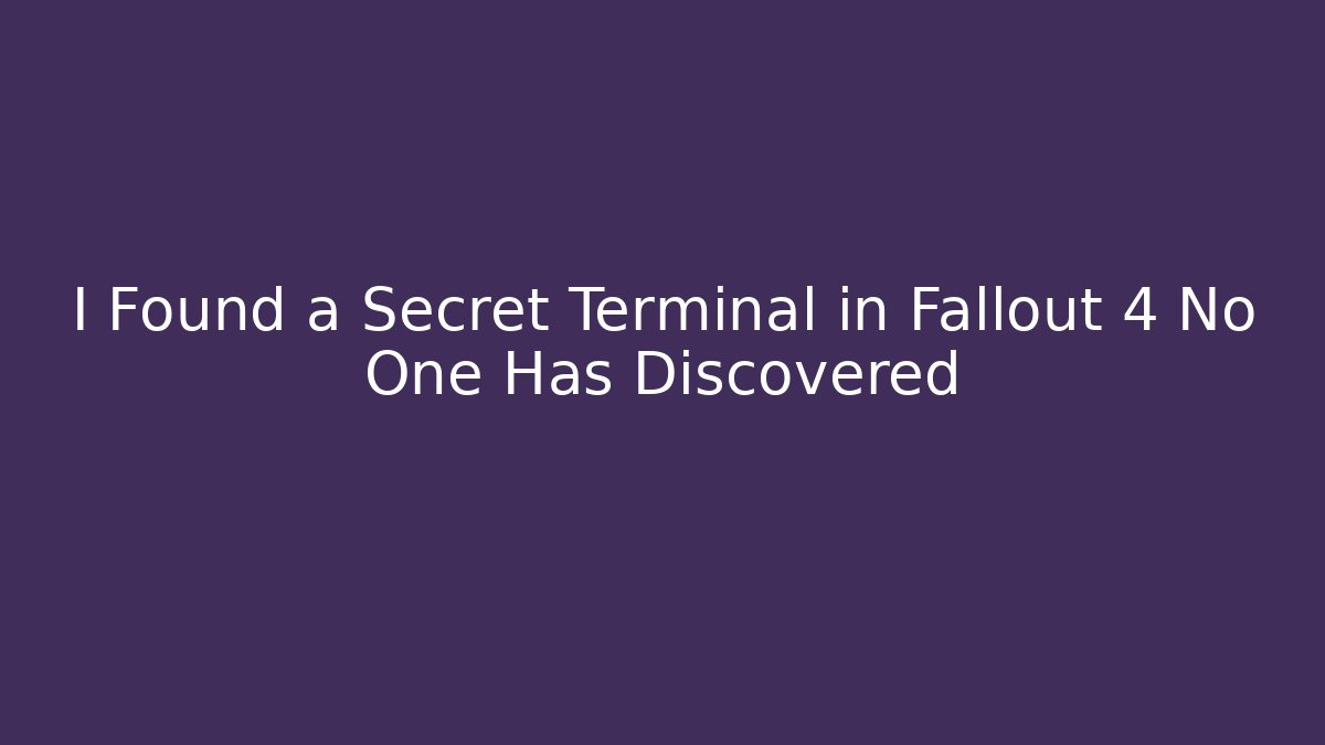I Found a Secret Terminal in Fallout 4 No One Has Discovered - NADclinic