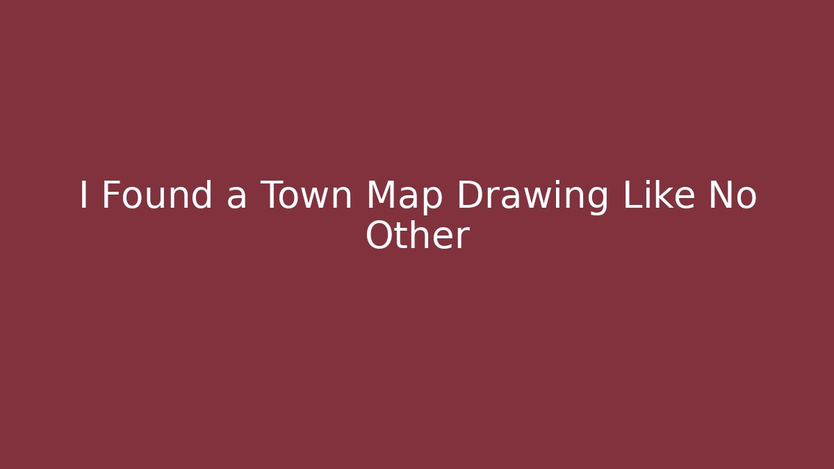 I Found a Town Map Drawing Like No Other - NADclinic