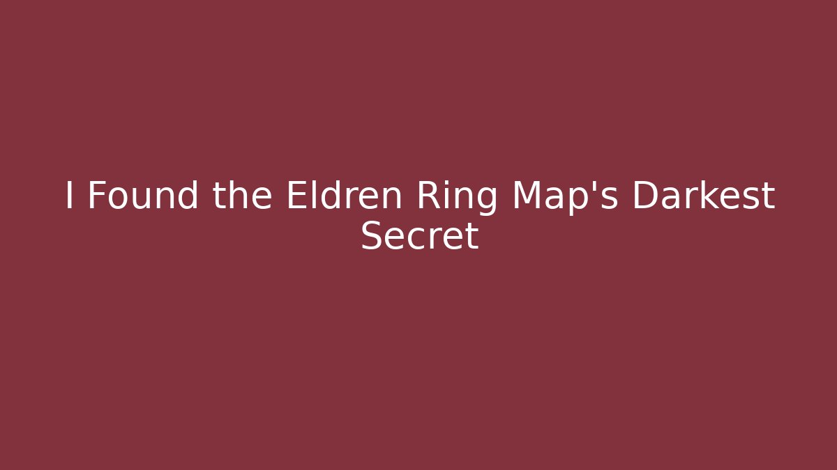I Found the Eldren Ring Map's Darkest Secret