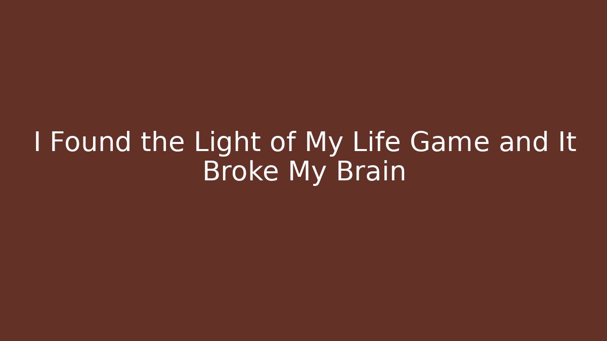 I Found the Light of My Life Game and It Broke My Brain