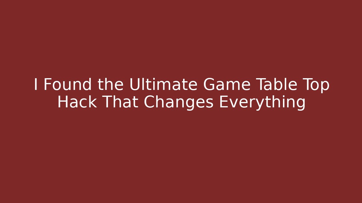 I Found the Ultimate Game Table Top Hack That Changes Everything