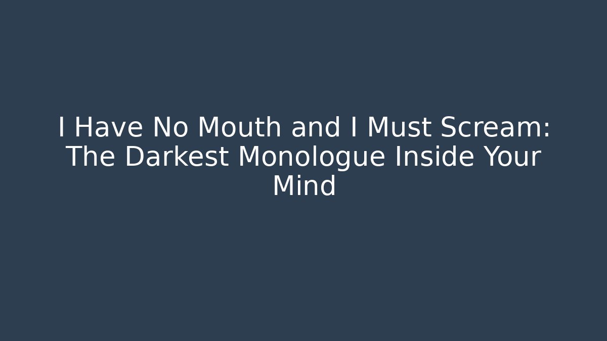 I Have No Mouth and I Must Scream: The Darkest Monologue Inside Your Mind