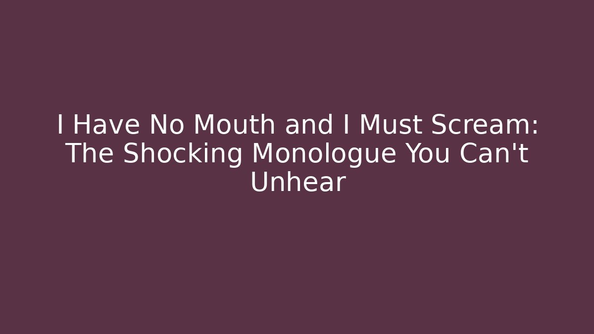 I Have No Mouth and I Must Scream: The Shocking Monologue You Can't Unhear