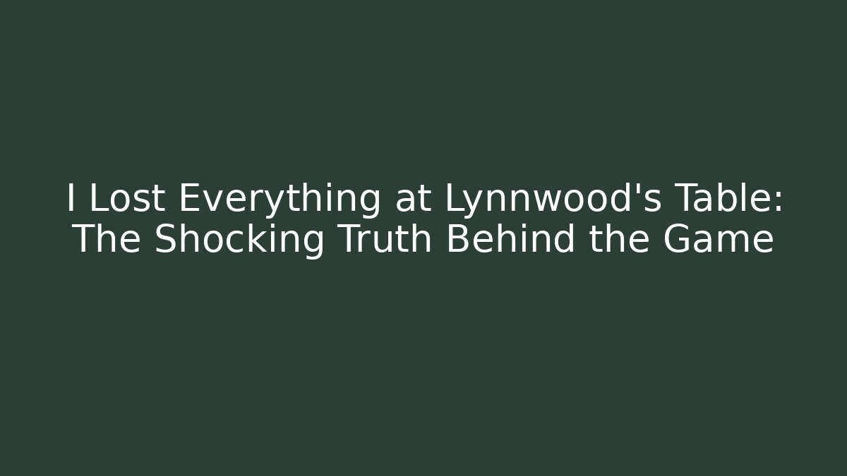 I Lost Everything at Lynnwood's Table: The Shocking Truth Behind the Game
