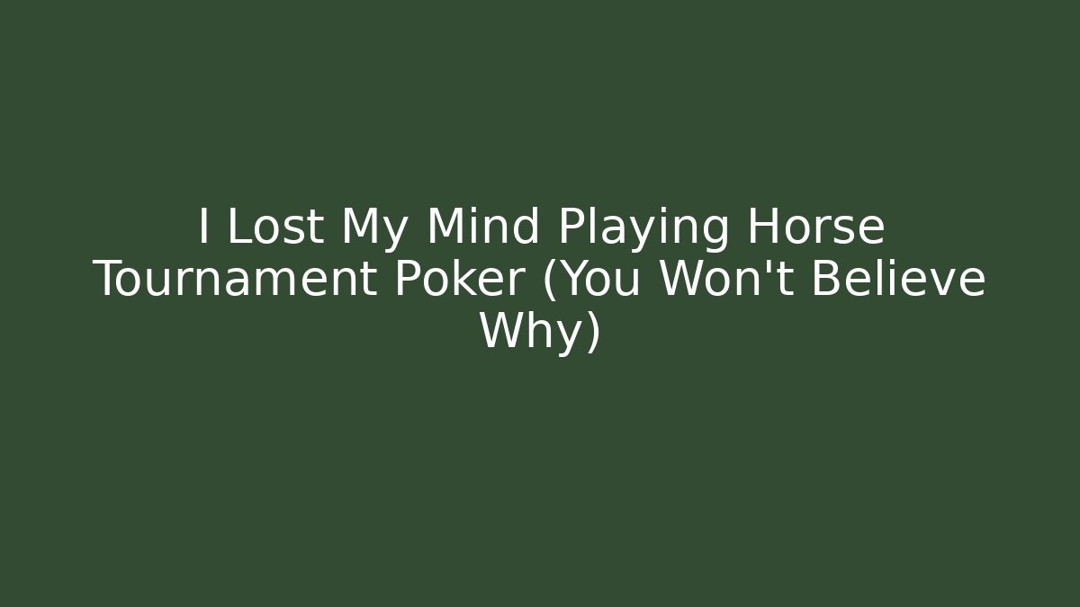 I Lost My Mind Playing Horse Tournament Poker (You Won't Believe Why)