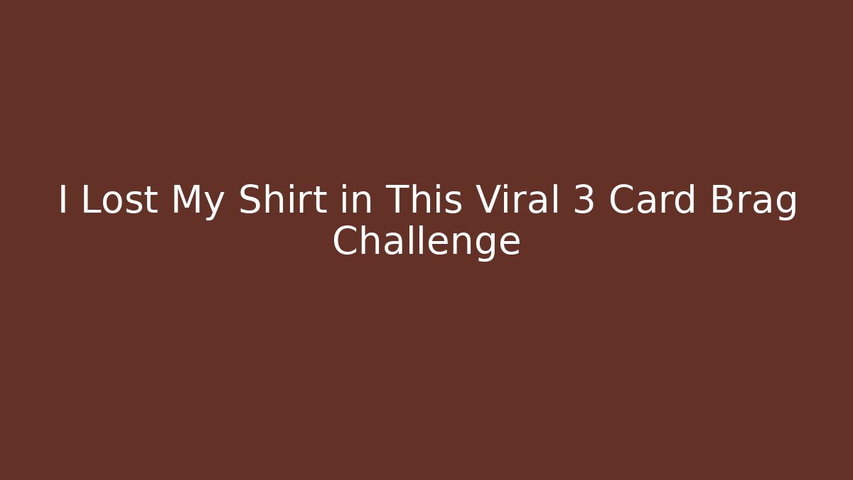 I Lost My Shirt in This Viral 3 Card Brag Challenge