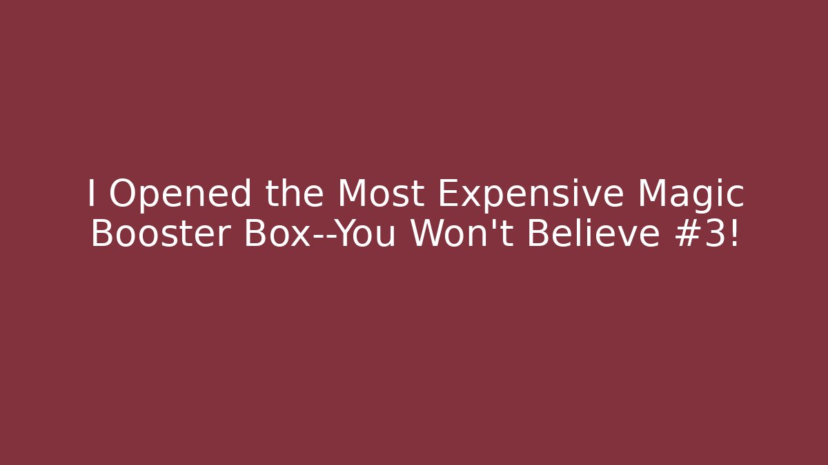I Opened the Most Expensive Magic Booster Box—You Won't Believe #3!