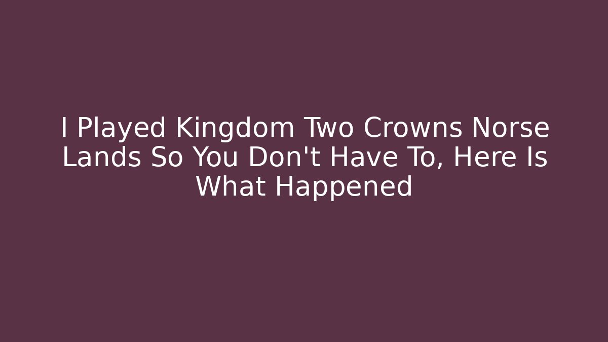 I Played Kingdom Two Crowns Norse Lands So You Don't Have To, Here Is What Happened