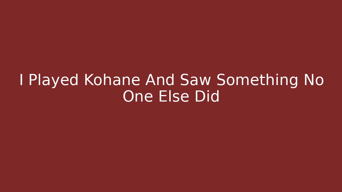 I Played Kohane And Saw Something No One Else Did - NADclinic