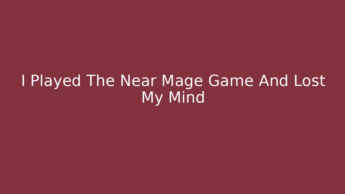 I Played The Near Mage Game And Lost My Mind