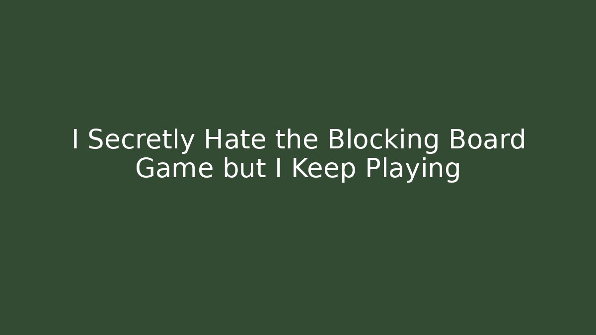I Secretly Hate the Blocking Board Game but I Keep Playing - NADclinic