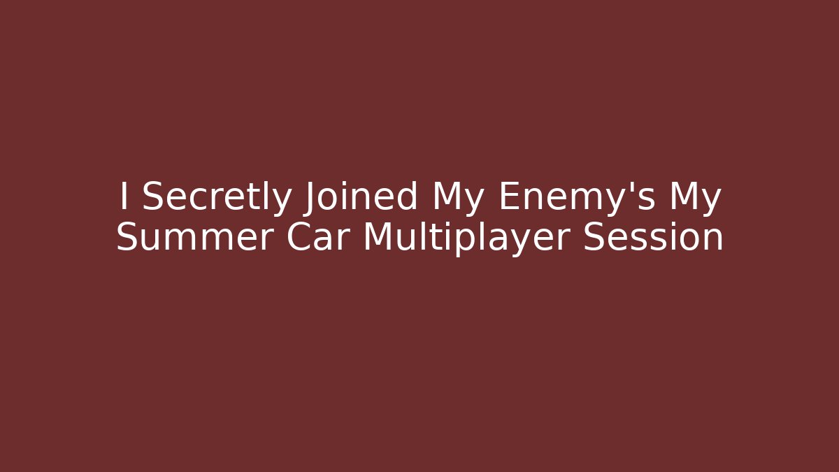 I Secretly Joined My Enemy's My Summer Car Multiplayer Session