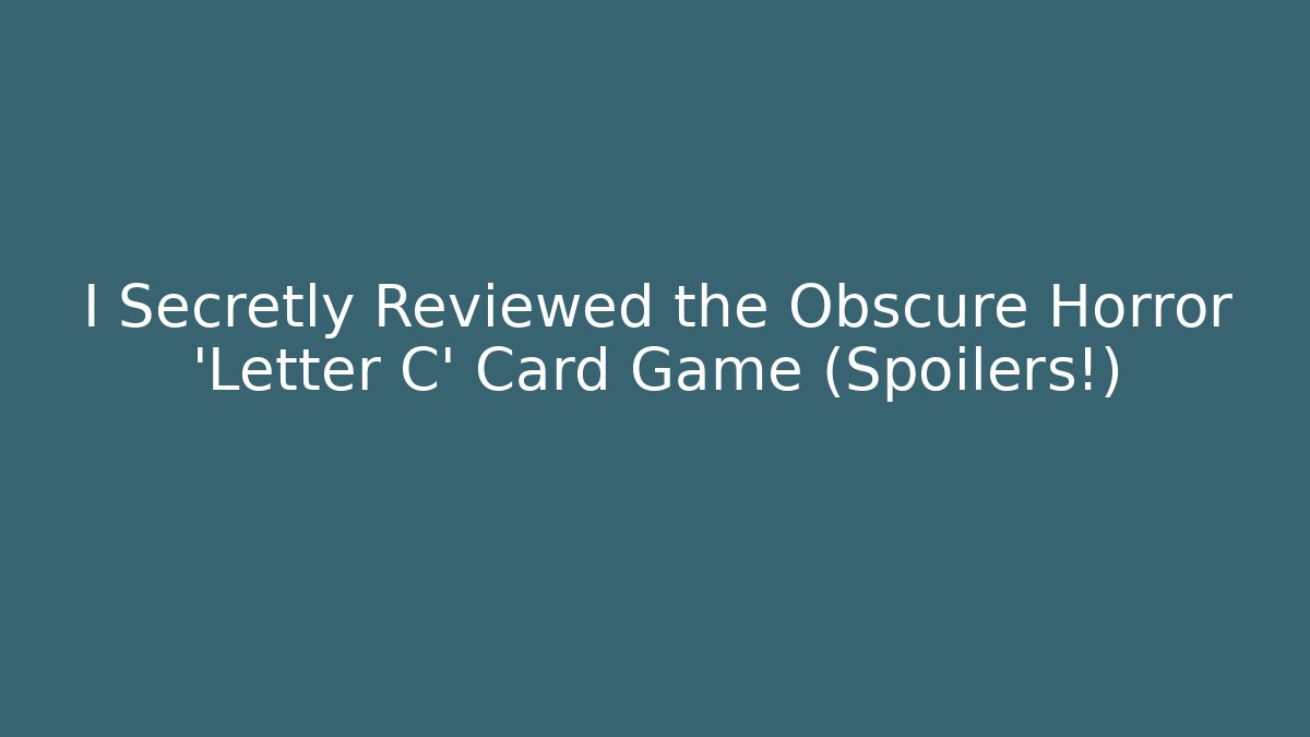I Secretly Reviewed the Obscure Horror 'Letter C' Card Game (Spoilers!)