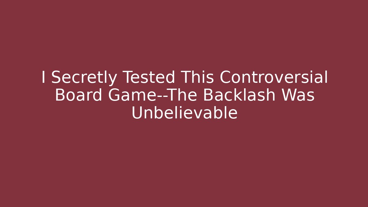 I Secretly Tested This Controversial Board Game—The Backlash Was Unbelievable
