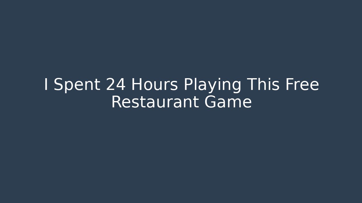 I Spent 24 Hours Playing This Free Restaurant Game