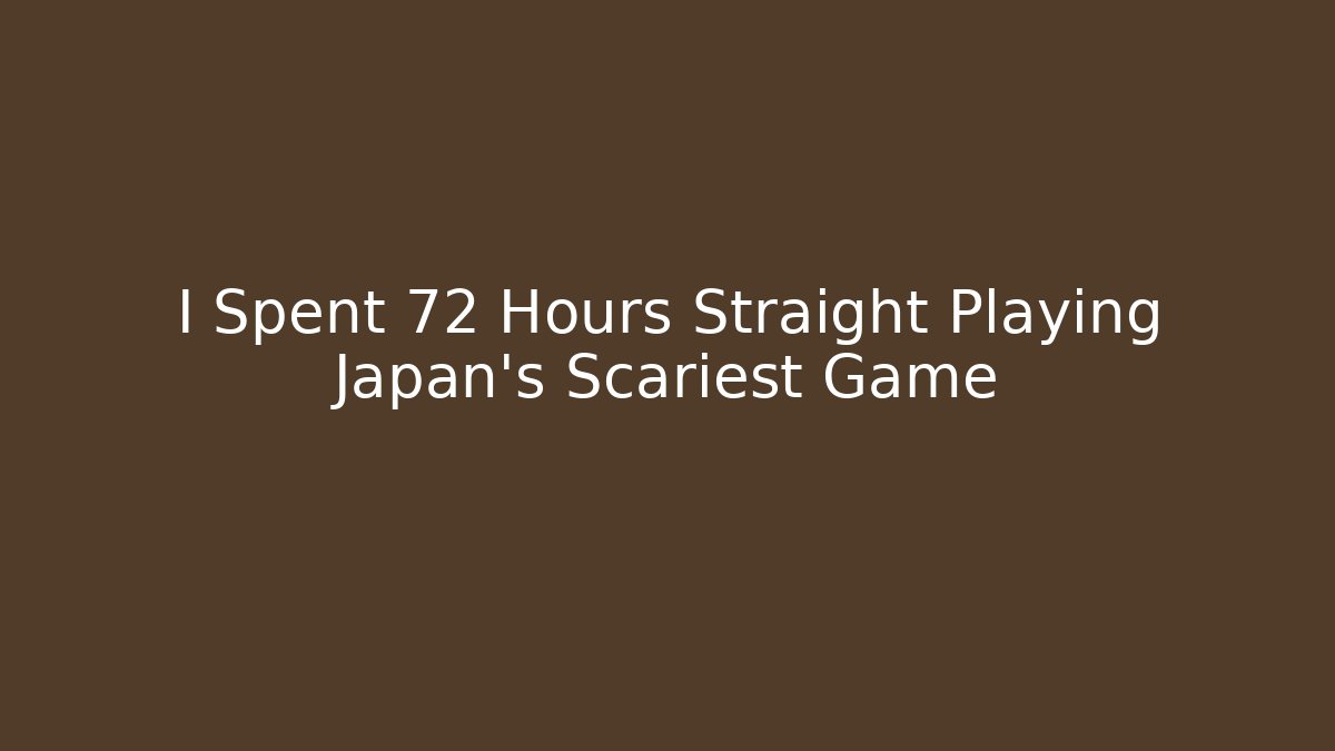 I Spent 72 Hours Straight Playing Japan's Scariest Game