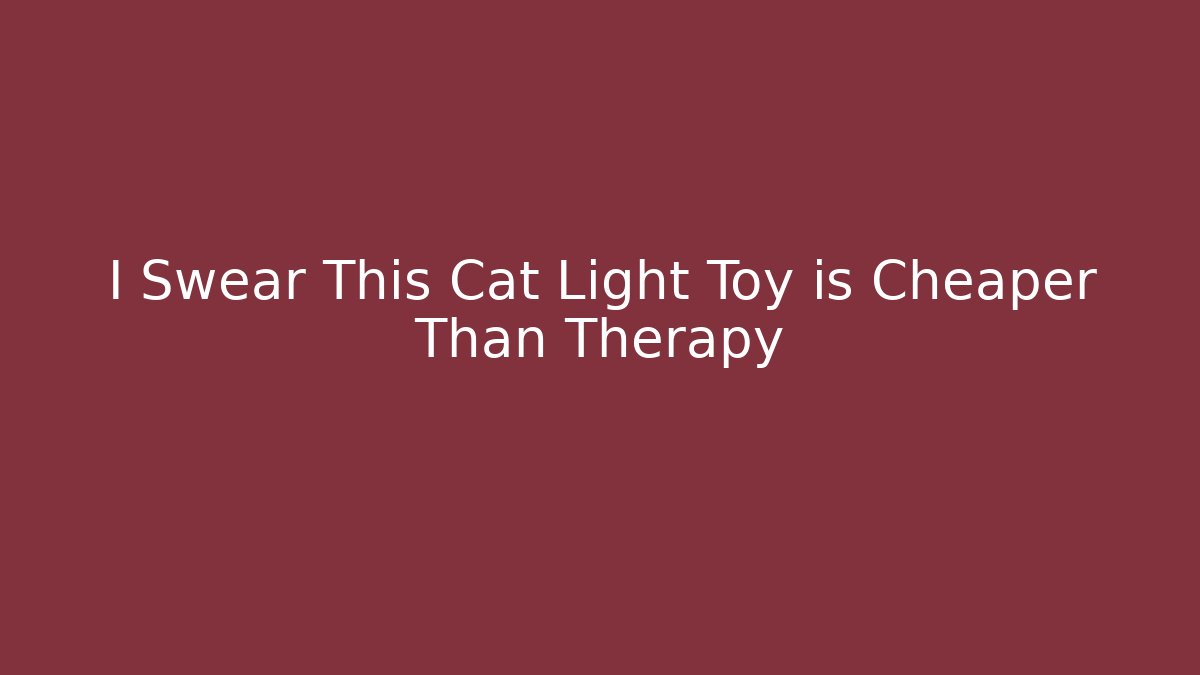 I Swear This Cat Light Toy is Cheaper Than Therapy