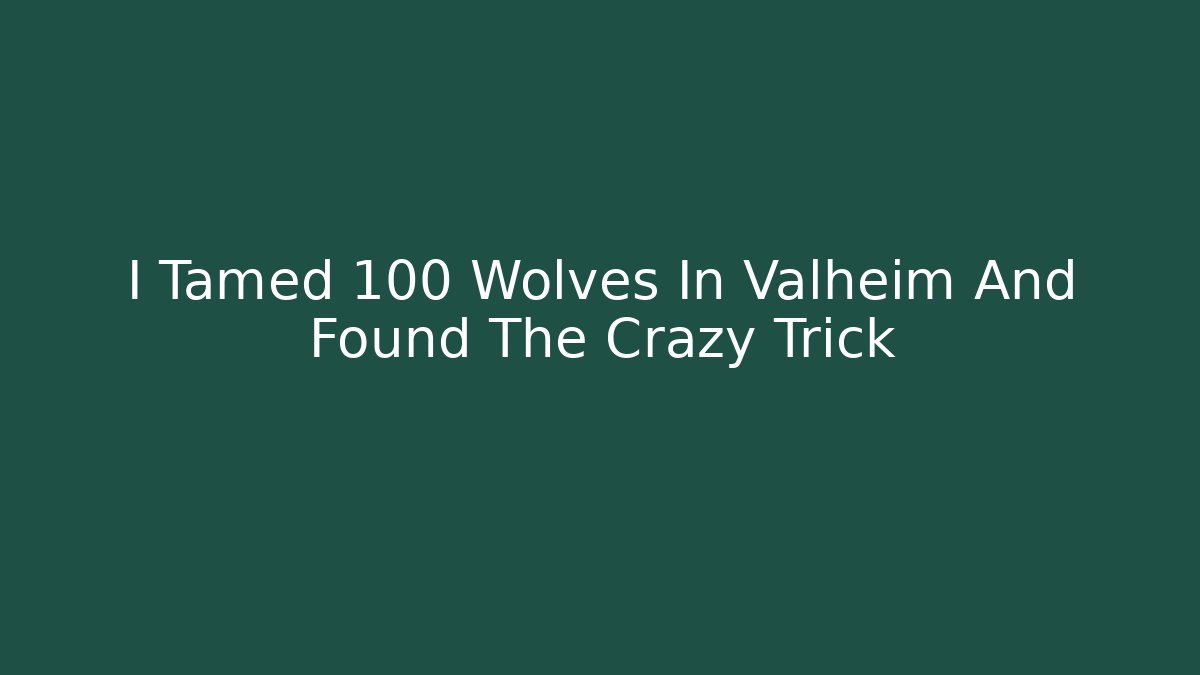 I Tamed 100 Wolves In Valheim And Found The Crazy Trick
