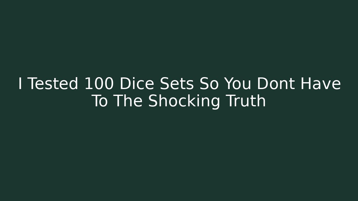 I Tested 100 Dice Sets So You Dont Have To The Shocking Truth