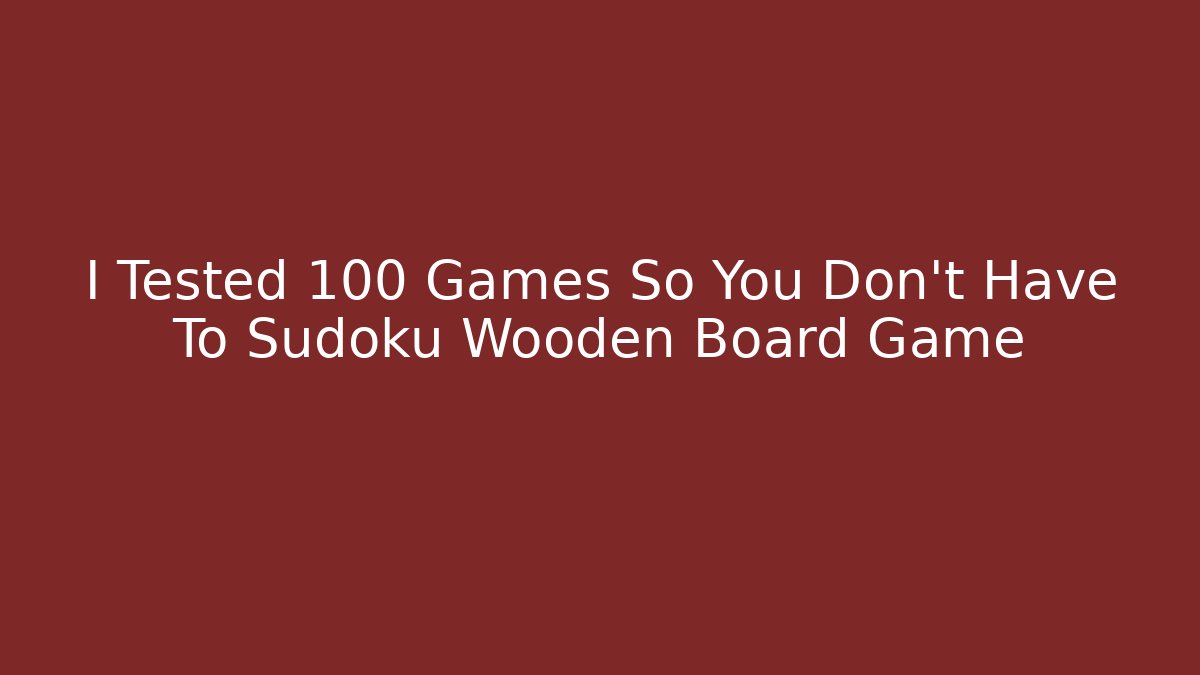 I Tested 100 Games So You Don't Have To Sudoku Wooden Board Game