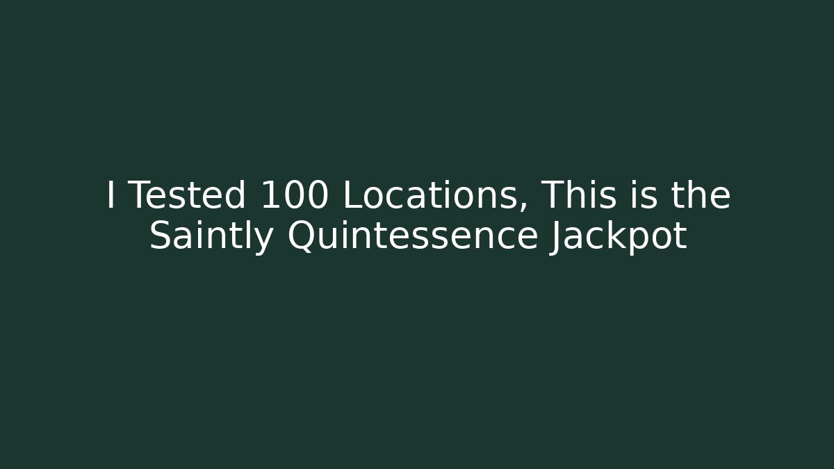 I Tested 100 Locations, This is the Saintly Quintessence Jackpot