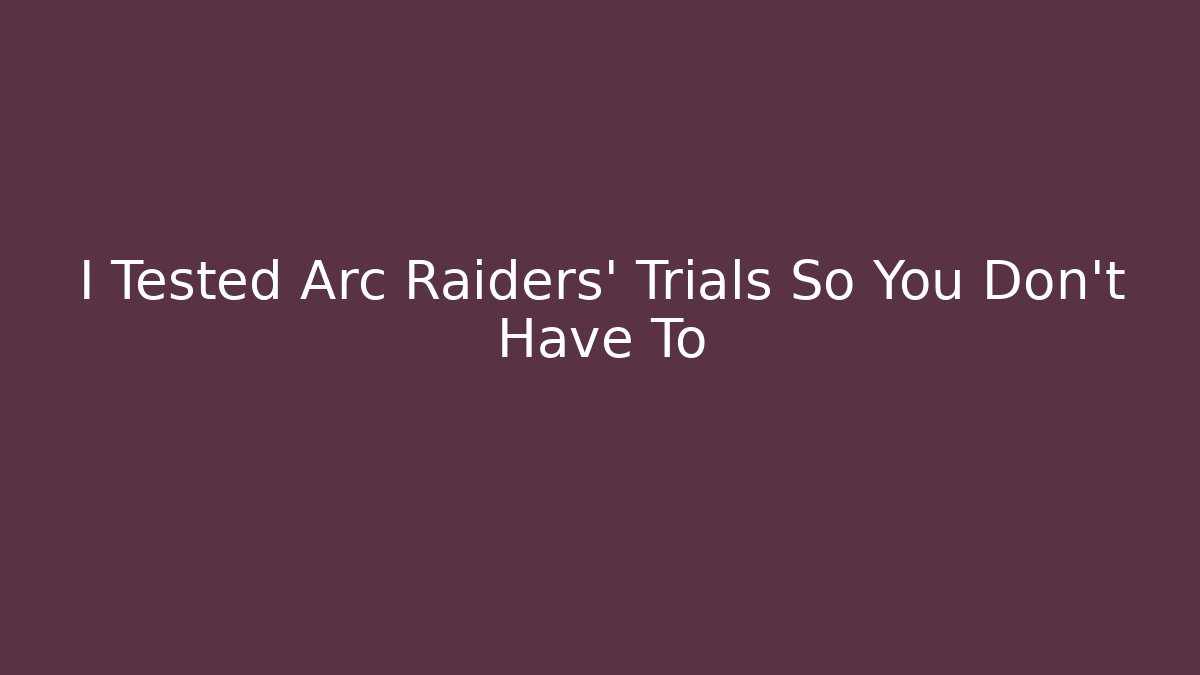 I Tested Arc Raiders’ Trials So You Don’t Have To - NADclinic