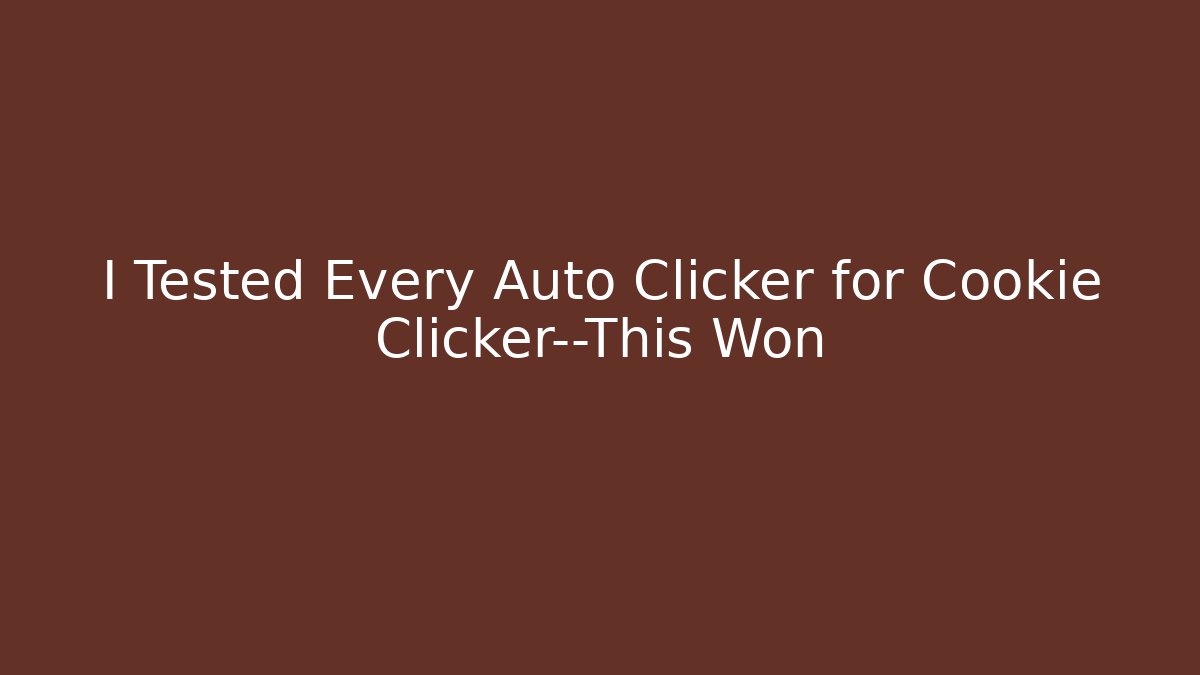 I Tested Every Auto Clicker for Cookie Clicker—This Won