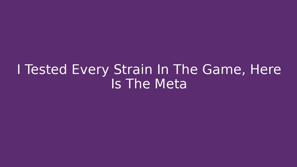 I Tested Every Strain In The Game, Here Is The Meta