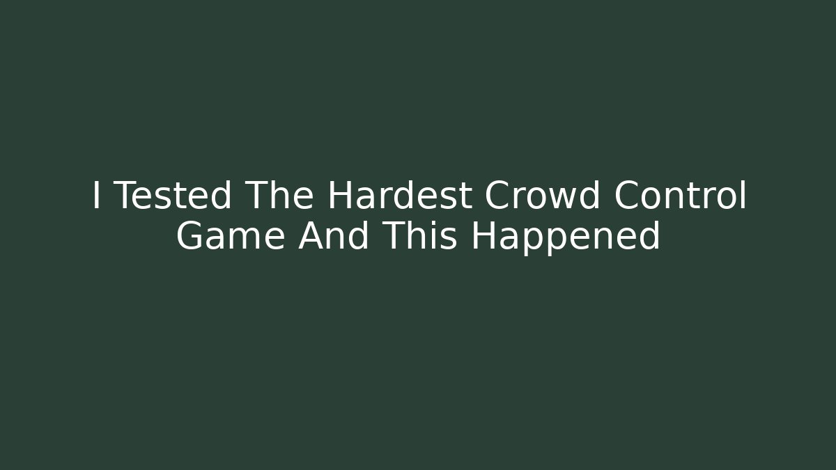 I Tested The Hardest Crowd Control Game And This Happened