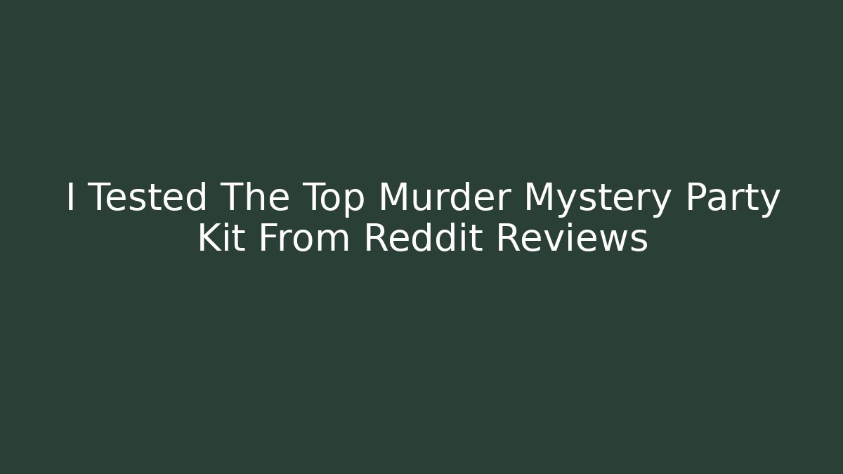 I Tested The Top Murder Mystery Party Kit From Reddit Reviews