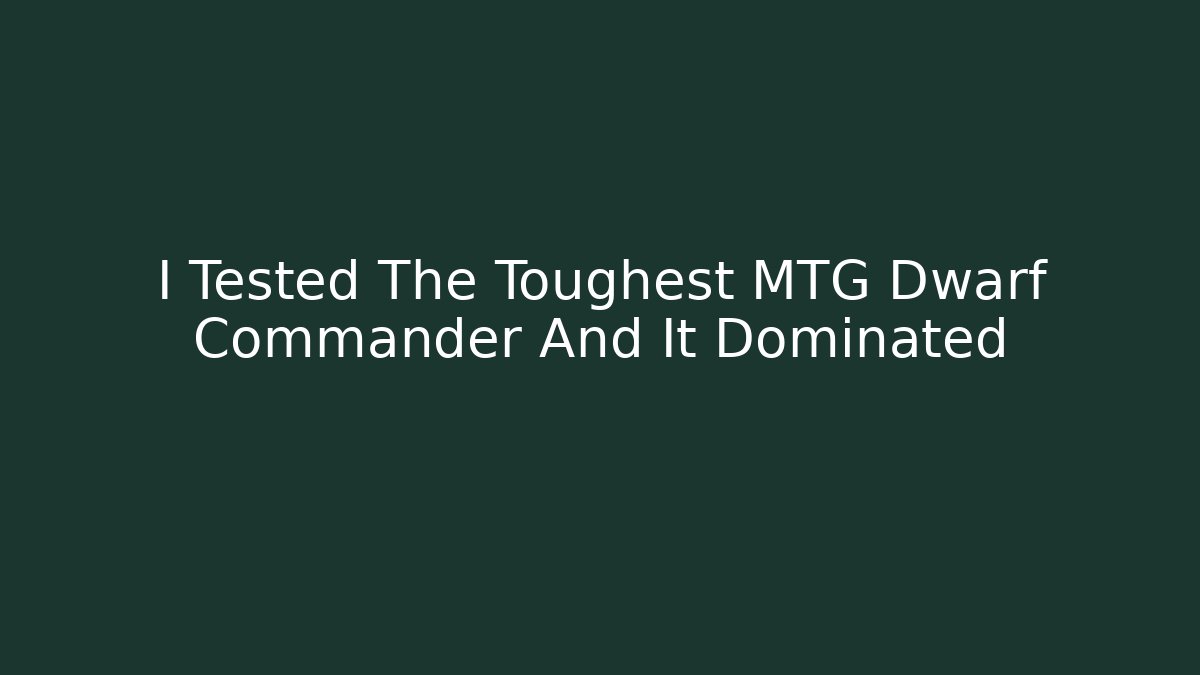 I Tested The Toughest MTG Dwarf Commander And It Dominated