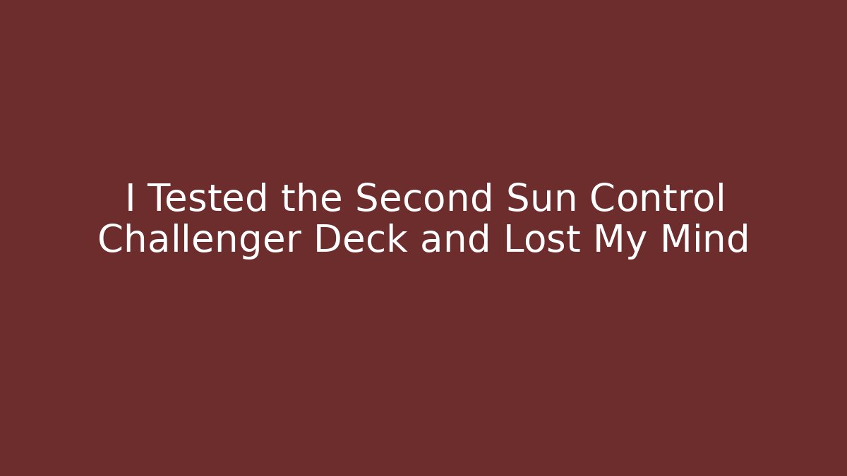 I Tested the Second Sun Control Challenger Deck and Lost My Mind