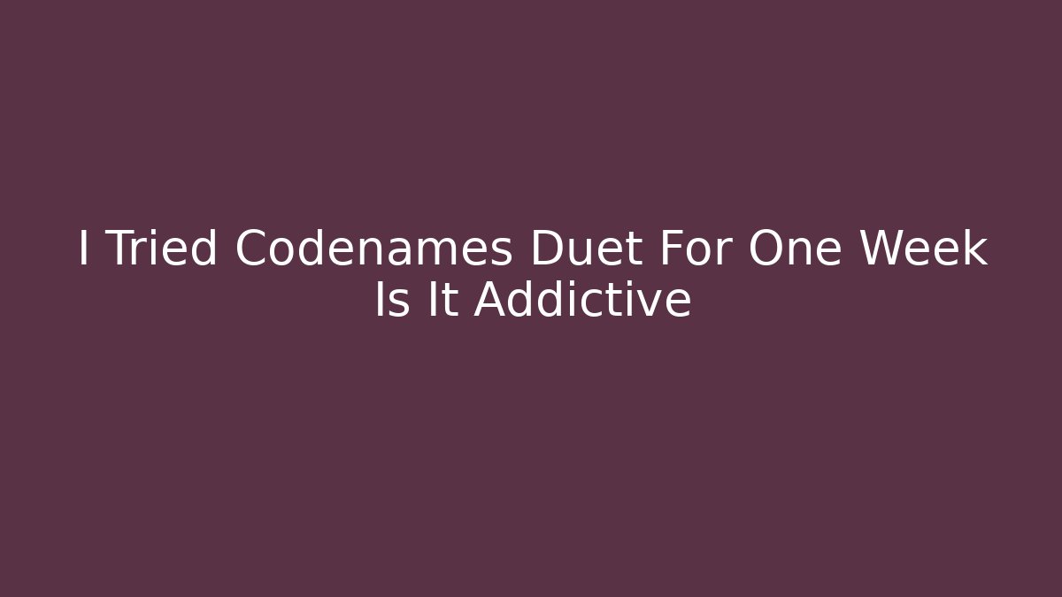 I Tried Codenames Duet For One Week Is It Addictive
