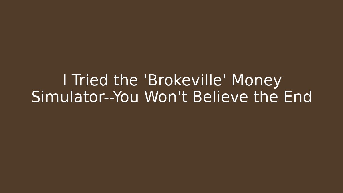 I Tried the 'Brokeville' Money Simulator—You Won’t Believe the End