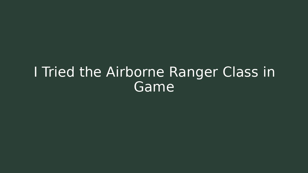 I Tried the Airborne Ranger Class in Game